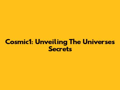 Cosmic1: Unveiling The Universe's Secrets