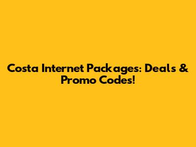 Costa Internet Packages: Deals & Promo Codes!