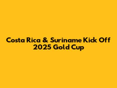 Costa Rica & Suriname Kick Off 2025 Gold Cup