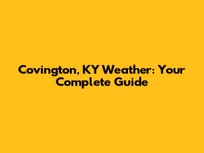 Covington, KY Weather: Your Complete Guide