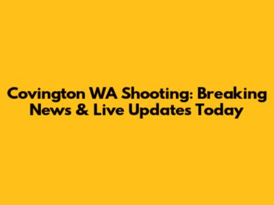 Covington WA Shooting: Breaking News & Live Updates Today
