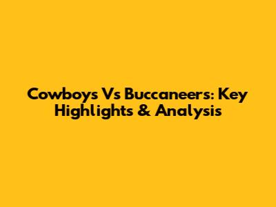 Cowboys Vs Buccaneers: Key Highlights & Analysis