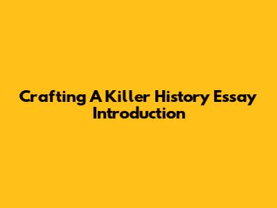 Crafting A Killer History Essay Introduction