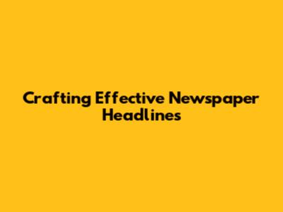 Crafting Effective Newspaper Headlines