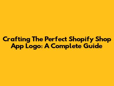 Crafting The Perfect Shopify Shop App Logo: A Complete Guide