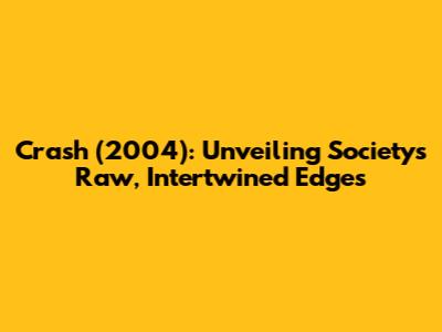 Crash (2004): Unveiling Society's Raw, Intertwined Edges