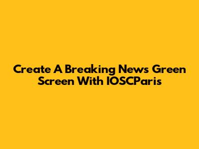 Create A Breaking News Green Screen With IOSCParis