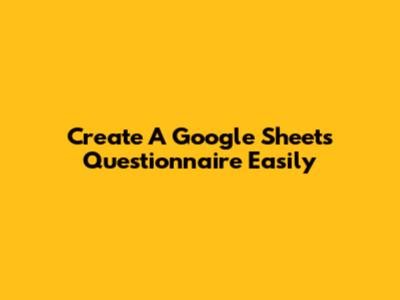 Create A Google Sheets Questionnaire Easily