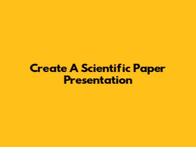 Create A Scientific Paper Presentation