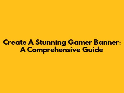 Create A Stunning Gamer Banner: A Comprehensive Guide