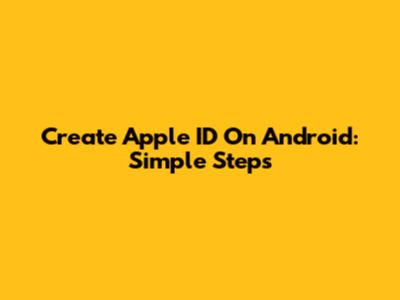Create Apple ID On Android: Simple Steps