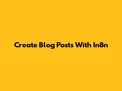 Create Blog Posts With In8n