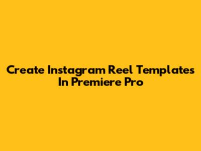 Create Instagram Reel Templates In Premiere Pro