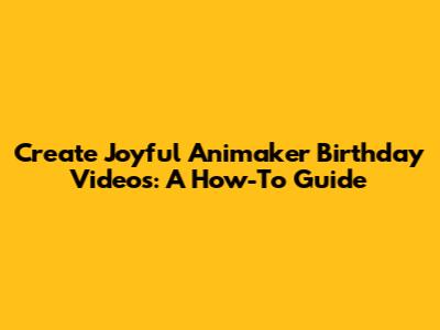 Create Joyful Animaker Birthday Videos: A How-To Guide