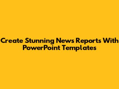Create Stunning News Reports With PowerPoint Templates