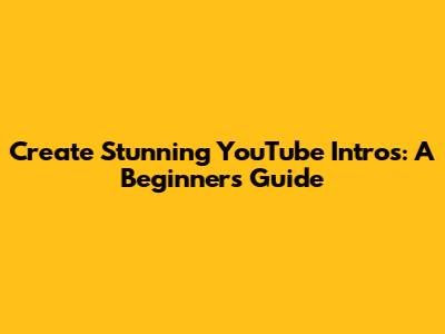 Create Stunning YouTube Intros: A Beginner's Guide