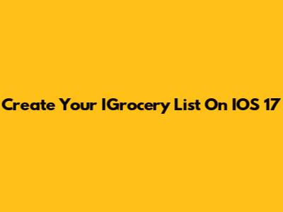 Create Your IGrocery List On IOS 17