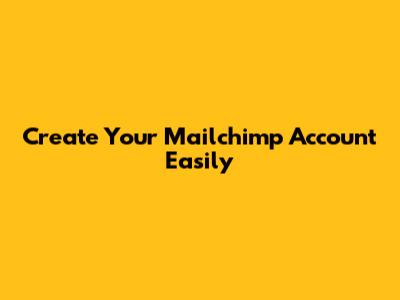 Create Your Mailchimp Account Easily
