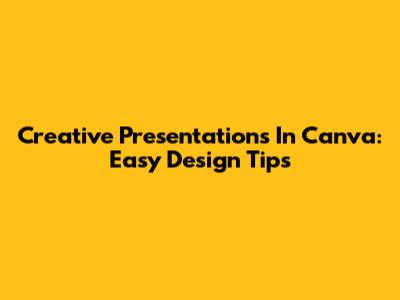 Creative Presentations In Canva: Easy Design Tips