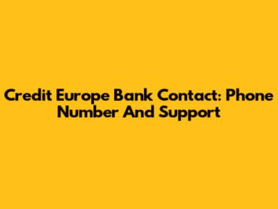 Credit Europe Bank Contact: Phone Number And Support