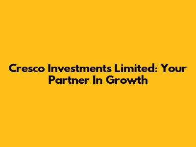 Cresco Investments Limited: Your Partner In Growth