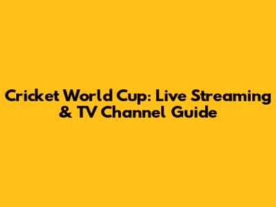 Cricket World Cup: Live Streaming & TV Channel Guide