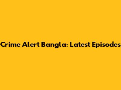 Crime Alert Bangla: Latest Episodes