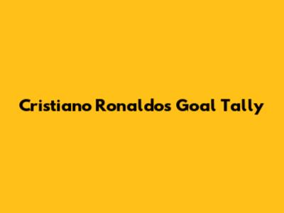Cristiano Ronaldo's Goal Tally