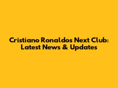 Cristiano Ronaldo's Next Club: Latest News & Updates