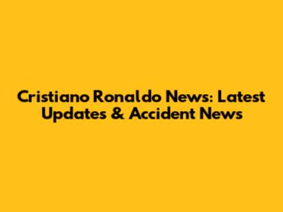 Cristiano Ronaldo News: Latest Updates & Accident News