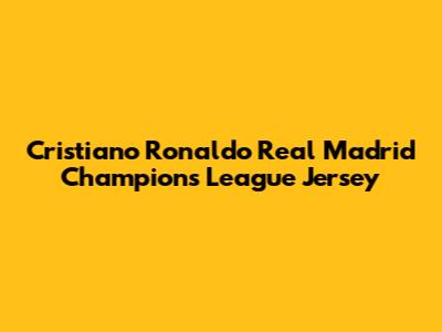 Cristiano Ronaldo Real Madrid Champions League Jersey