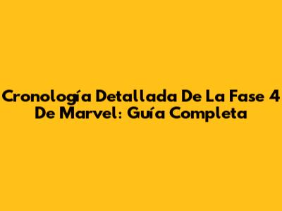 Cronología Detallada De La Fase 4 De Marvel: Guía Completa