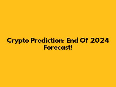 Crypto Prediction: End Of 2024 Forecast!