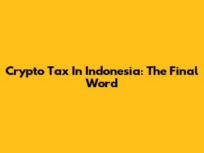 Crypto Tax In Indonesia: The Final Word
