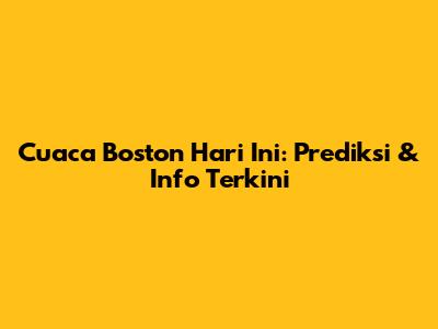 Cuaca Boston Hari Ini: Prediksi & Info Terkini