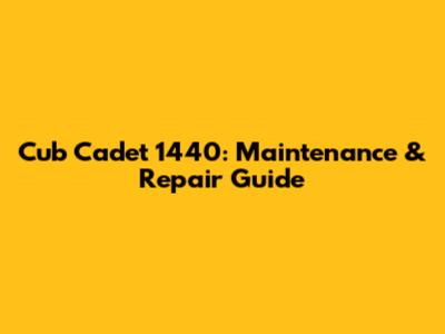 Cub Cadet 1440: Maintenance & Repair Guide