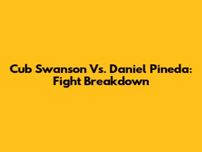 Cub Swanson Vs. Daniel Pineda: Fight Breakdown