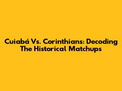 Cuiabá Vs. Corinthians: Decoding The Historical Matchups