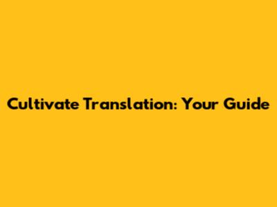 Cultivate Translation: Your Guide