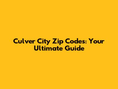 Culver City Zip Codes: Your Ultimate Guide