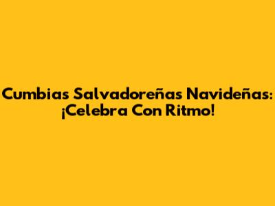 Cumbias Salvadoreñas Navideñas: ¡Celebra Con Ritmo!