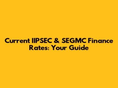 Current IIPSEC & SEGMC Finance Rates: Your Guide