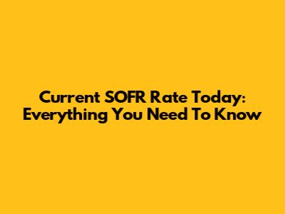 Current SOFR Rate Today: Everything You Need To Know