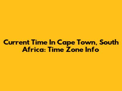 Current Time In Cape Town, South Africa: Time Zone Info