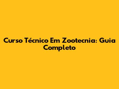 Curso Técnico Em Zootecnia: Guia Completo