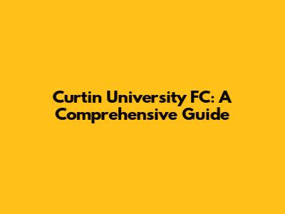 Curtin University FC: A Comprehensive Guide