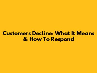 Customer's Decline: What It Means & How To Respond