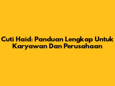 Cuti Haid: Panduan Lengkap Untuk Karyawan Dan Perusahaan