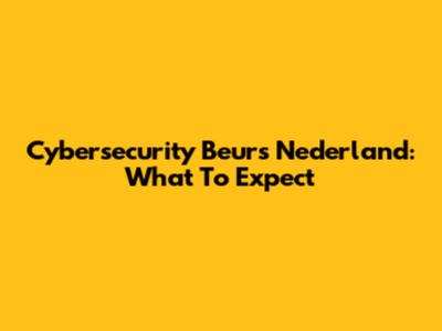 Cybersecurity Beurs Nederland: What To Expect