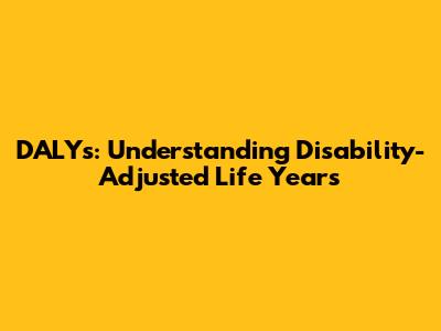 DALYs: Understanding Disability-Adjusted Life Years